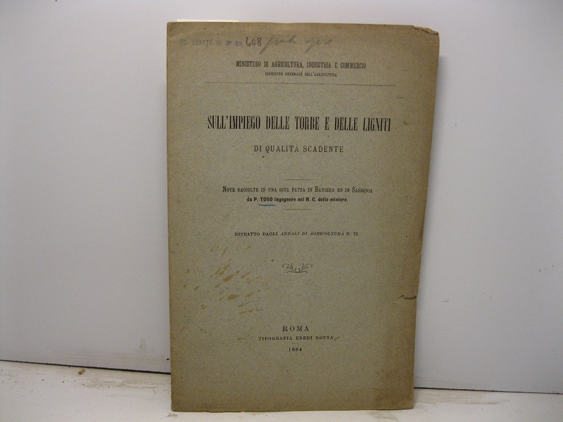 Sull'impiego delle Torbe e delle ligniti di qualità scadente. Note raccolte in una gita fatta in Baviera ed in Sassonia da P. Toso ingegnere nel R.C. delle miniere